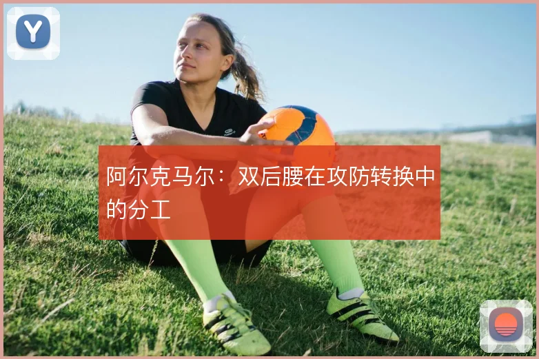 阿尔克马尔：双后腰在攻防转换中的分工