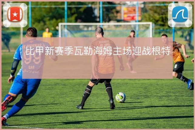 比甲新赛季瓦勒海姆主场迎战根特