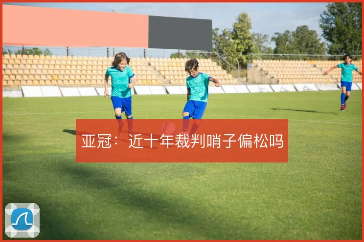 亚冠：近十年裁判哨子偏松吗