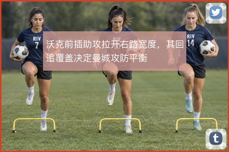 沃克前插助攻拉开右路宽度，其回追覆盖决定曼城攻防平衡