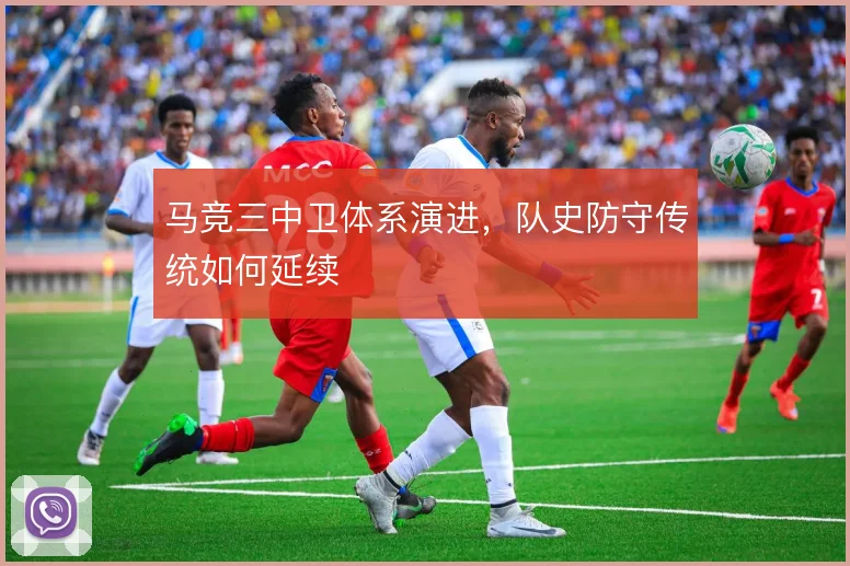 马竞三中卫体系演进，队史防守传统如何延续
