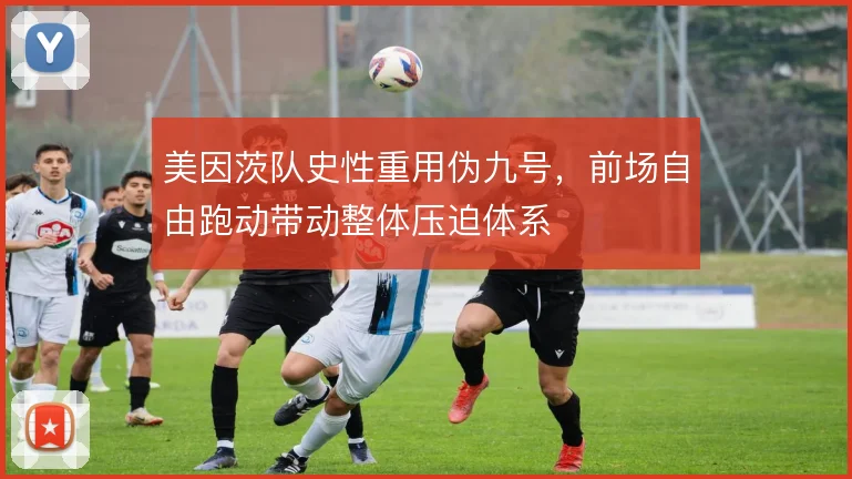 美因茨队史性重用伪九号，前场自由跑动带动整体压迫体系